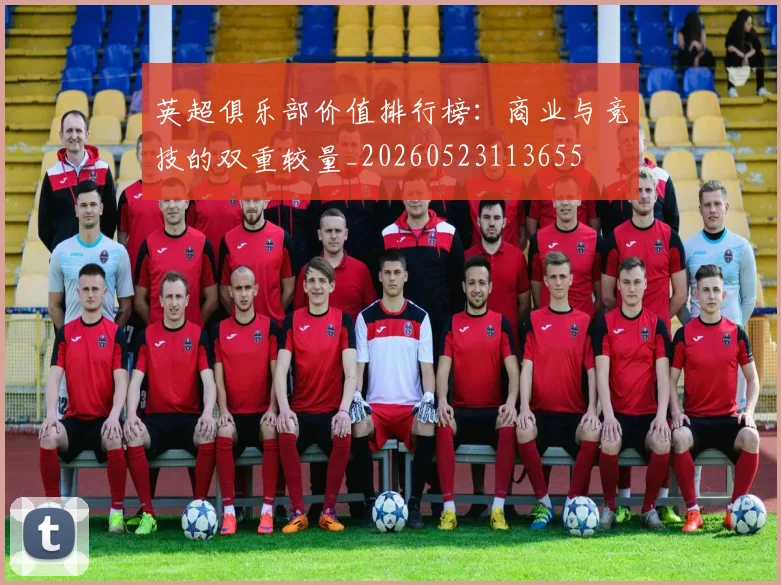 英超俱乐部价值排行榜:商业与竞技的双重较量_20260523113655